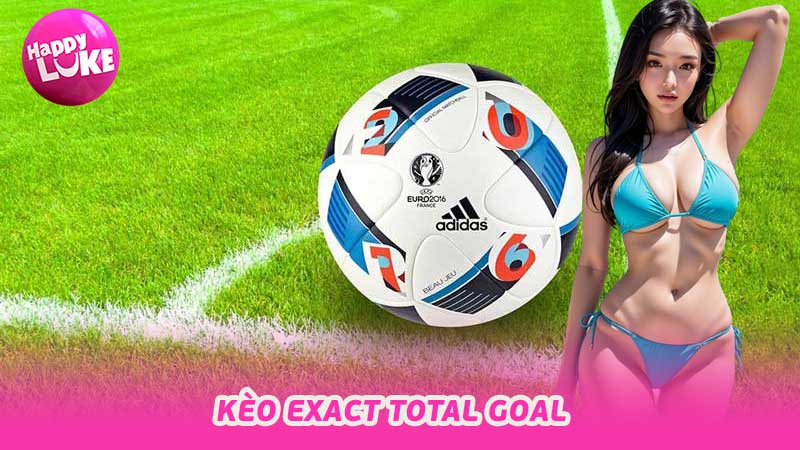 Kèo Exact Total Goal Bí Mật Chiến Lược Cá Cược Hiệu Quả